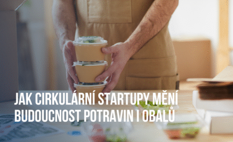 Jak cirkulární startupy mění budoucnost potravin i obalů